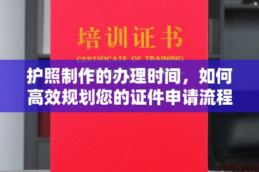 八宿护照制作的办理时间，如何高效规划您的证件申请流程