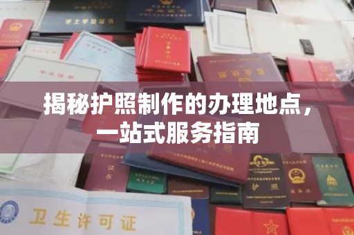八宿揭秘护照制作的办理地点，一站式服务指南