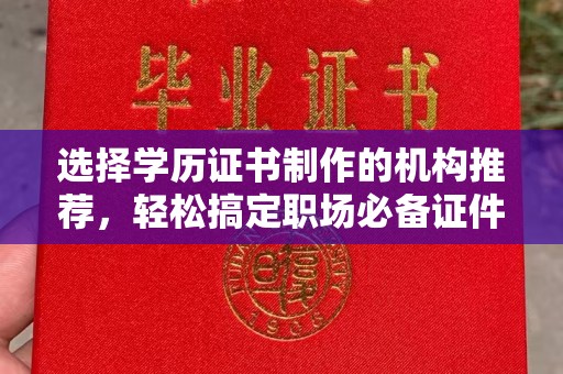 八宿选择学历证书制作的机构推荐，轻松搞定职场必备证件